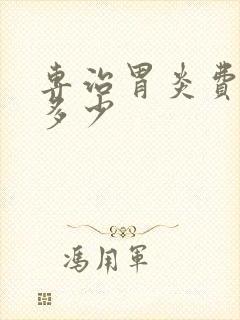 专治胃炎费用得多少