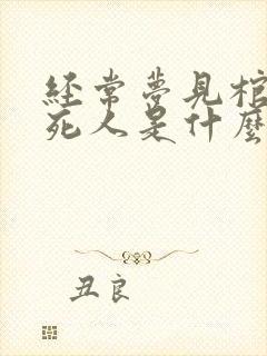 经常梦见棺材和死人是什么征兆