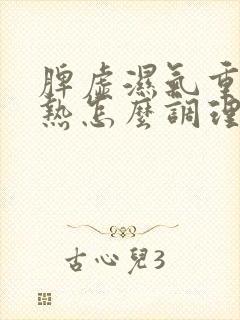 脾虚湿气重肝胆热怎么调理