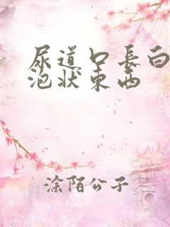 尿道口长白色泡泡状东西