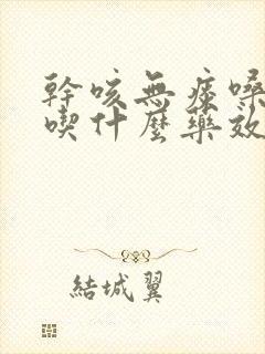 干咳无痰嗓子痒吃什么药效果好