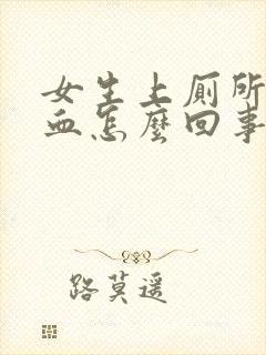 女生上厕所拉出血怎么回事