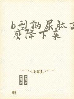 b型钠尿肽高怎么降下来