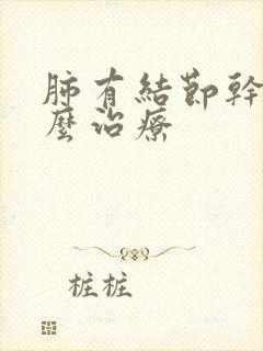 肺有结节干咳怎么治疗