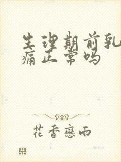 生理期前乳房疼痛正常吗