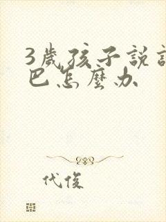 3岁孩子说话磕巴怎么办