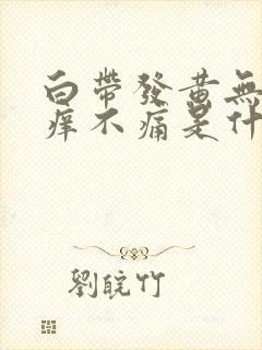 白带发黄无味不痒不痛是什么原因