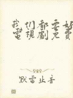 我们都要好好的电视剧免费观看