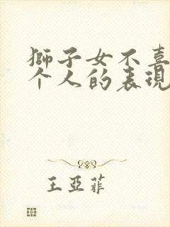 狮子女不喜欢一个人的表现