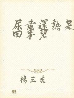 尿黄还热是怎么回事儿