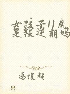 女孩子11岁时是叛逆期吗