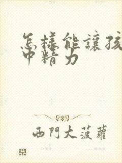 怎样能让孩子集中精力