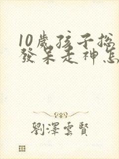 10岁孩子总爱发呆走神怎么回事