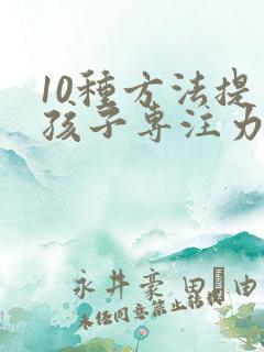 10种方法提高孩子专注力