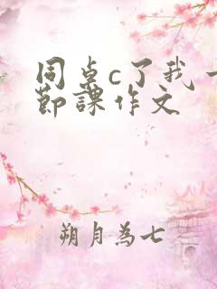同桌c了我一整节课作文