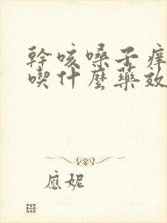 干咳嗓子痒无痰吃什么药效果最好