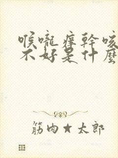 喉咙痒干咳一直不好是什么原因怎么治