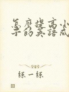 怎么提高小学孩子的英语成绩