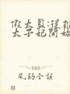 假太监:从推倒太子妃开始酱爆鱿鱼小说