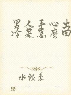 男人手心出汗冰冷是怎么回事