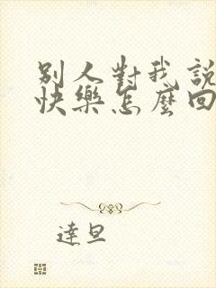 别人对我说生日快乐怎么回复