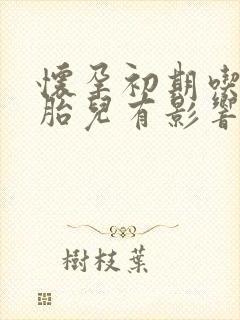 怀孕初期吃药对胎儿有影响吗