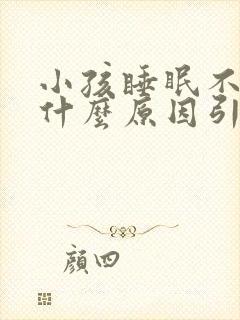 小孩睡眠不好是什么原因引起的