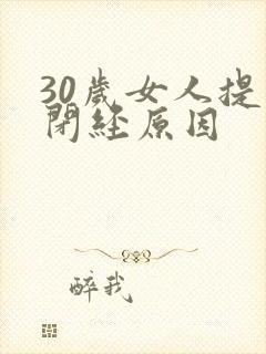 30岁女人提前闭经原因
