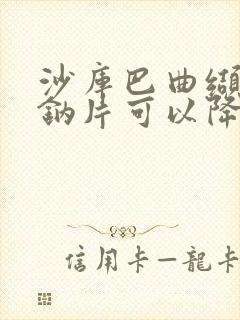 沙库巴曲缬沙坦钠片可以降尿蛋白吗