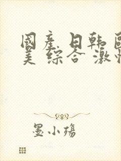 国产 日韩 欧美 综合 激情