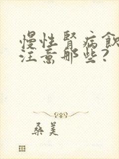 慢性肾病饮食 注意那些?