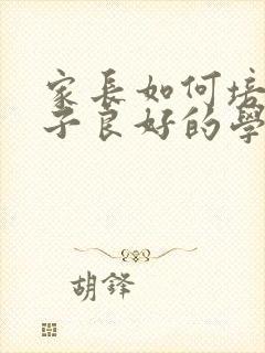 家长如何培养孩子良好的学习习惯