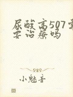 尿酸高507需要治疗吗