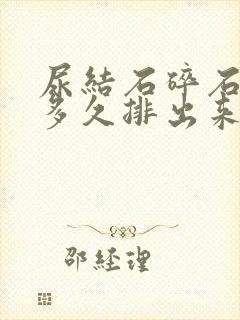 尿结石碎石过后多久排出来