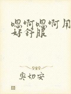 嗯啊嗯啊用力插好舒服