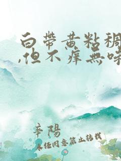 白带黄粘稠像痰,但不痒无味