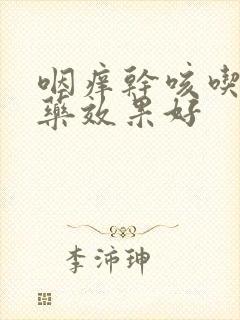 咽痒干咳吃什么药效果好