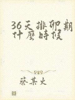 36天排卵期是什么时候