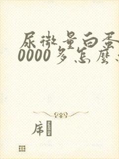 尿微量白蛋白10000多怎么办