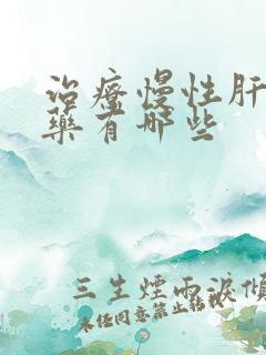 治疗慢性肝炎的药有哪些