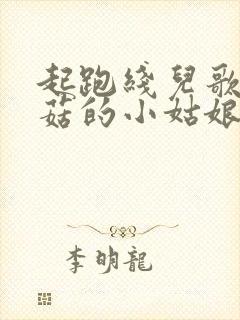 起跑线儿歌采蘑菇的小姑娘