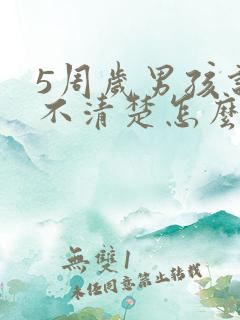 5周岁男孩说话不清楚怎么办