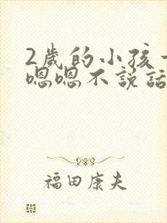 2岁的小孩一直嗯嗯不说话