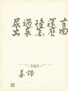 尿过后还有尿流出来怎么回事