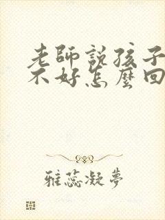 老师说孩子行为不好怎么回复