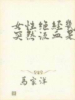 女性绝经几年后突然流血是什么情况