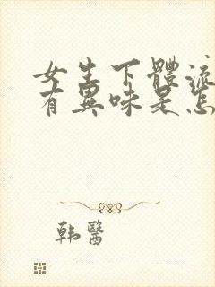 女生下体流黄水有异味是怎么回事