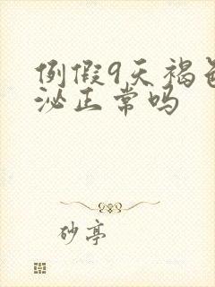 例假9天褐色分泌正常吗