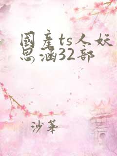 国产ts人妖王思涵32部