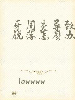 牙周炎导致牙齿脱落怎么办